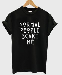 normal people scary me t shirt