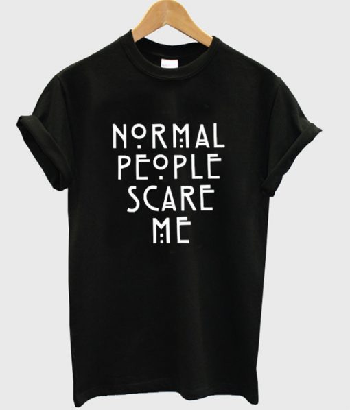 normal people scary me t shirt