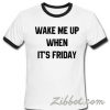 Wake Me Up When It’s Friday Ring TShirt