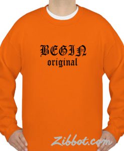 begin original sweatshirt