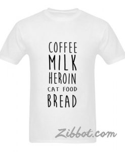 coffee milk heroin cat food bread t shirt