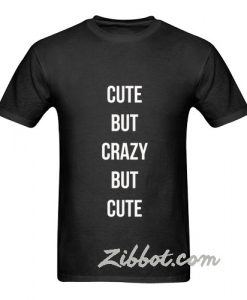 cute but crazy but cute t shirt