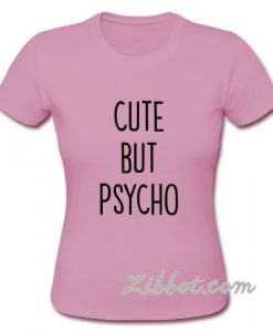 cute but psycho t-shirt