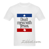 don' t mess with texas t shirt