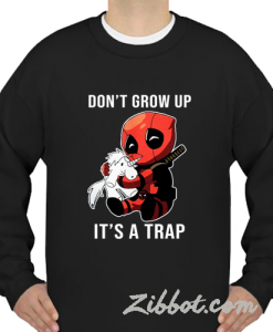 dont grow up its a trap deadpool sweatshirt
