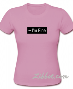 i'm fine t shirt