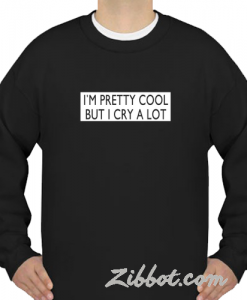 i'm pretty cool but i cry a lot sweatshirt