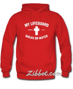 my lifeguard walks on water hoodie