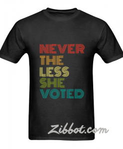 never the less she voted t shirt