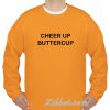 cheer up butter cup sweatshirt