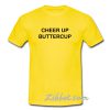 cheer up buttercup t shirt