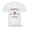 feminist are not only rose woman t shirt