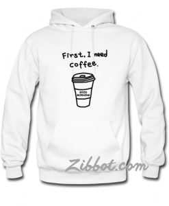 first i need a coffee hoodie