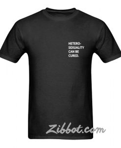 hetero sexuality can be cured t shirt