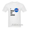 i need my space nasa tshirt