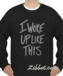 i woke up like this sweatshirt