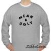 mean and ugly sweatshirt