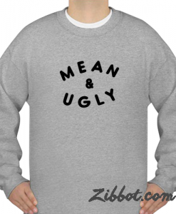 mean and ugly sweatshirt