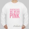 on wednesdays we wear pink sweatshirt