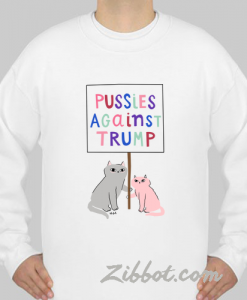 pussies against trump sweatshirt