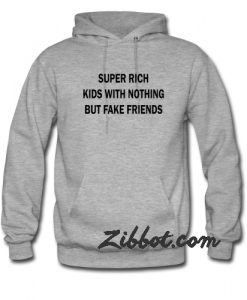 super rich kids with nothing but fake friend hoodie