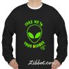 take me to your dealer alien sweatshirt