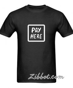 Pay Here T Shirt