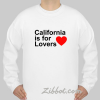 california is for lovers sweatshirt