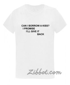 can i borrow a kiss quote t shirt