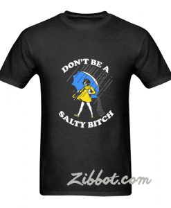 don't be a salty bitch t shirt