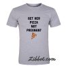 get her pizza not pregnant t shirt