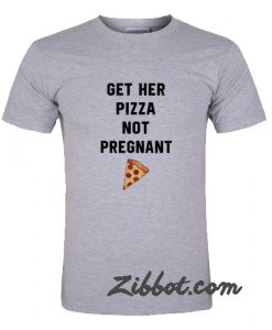 get her pizza not pregnant t shirt