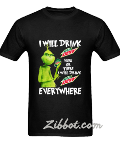 grinch i will drink mtn dew here or there t shirt