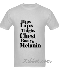 hips lips thighs chest booty amp melanin t shirt