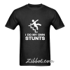 i do my own stunts t shirt