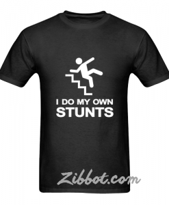 i do my own stunts t shirt