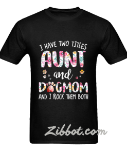 i have two titles aunt and dogmom shirt