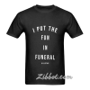i put the fun in funeral t shirt
