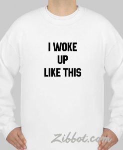 i woke up like this sweatshirt