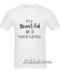 it's a beautiful day to save lives t shirt