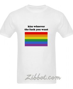 kiss whoever the fuck you want t shirt