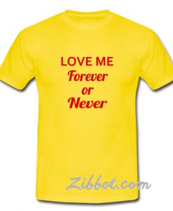 love me forever or never t shirt