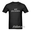 no friends t shirt
