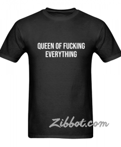 queen of fucking everything t shirt