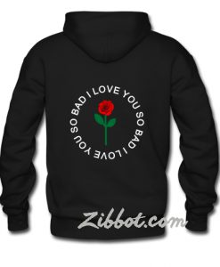 rose i love you so bad hoodie back