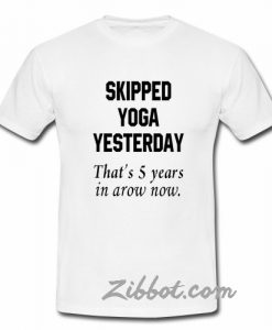 skipped yoga yesterday t shirt
