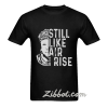 still like air i rise t shirt