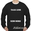 talk less kiss more sweatshirt