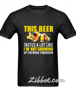 this beer tastes a lot like i m not going t shirt