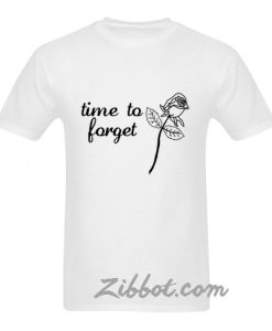 time to forget rose t shirt